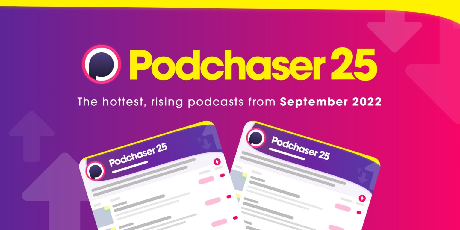 September’s Podchaser 25 – Top 25 Hottest Podcasts in September 2022